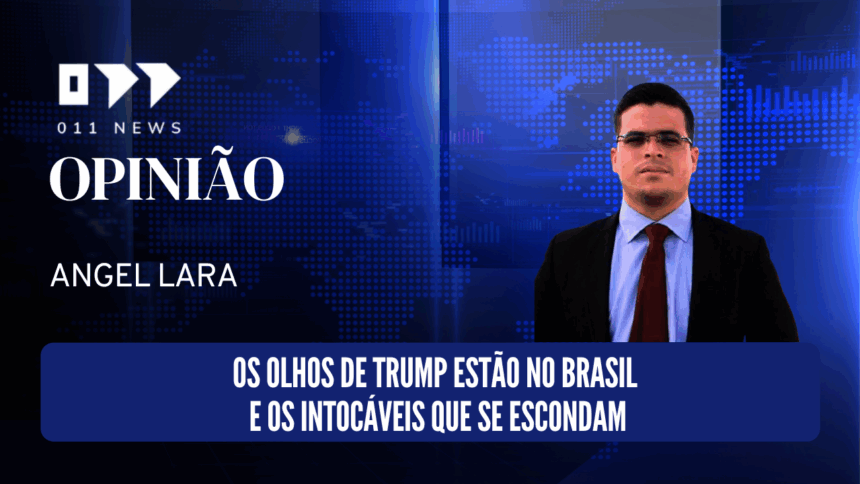 Os olhos de Trump estão no Brasil — e os intocáveis que se escondam