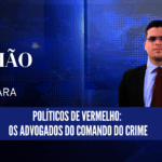 Políticos de vermelho: os advogados do comando do crime