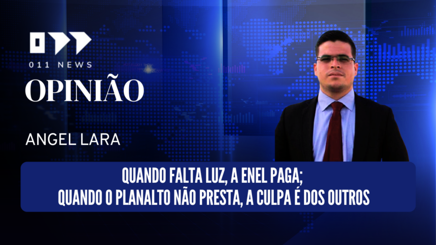 Quando falta luz, a Enel paga; quando o Planalto não presta, a culpa é dos outros