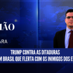 Trump contra as ditaduras e um Brasil que flerta com os inimigos dos EUA