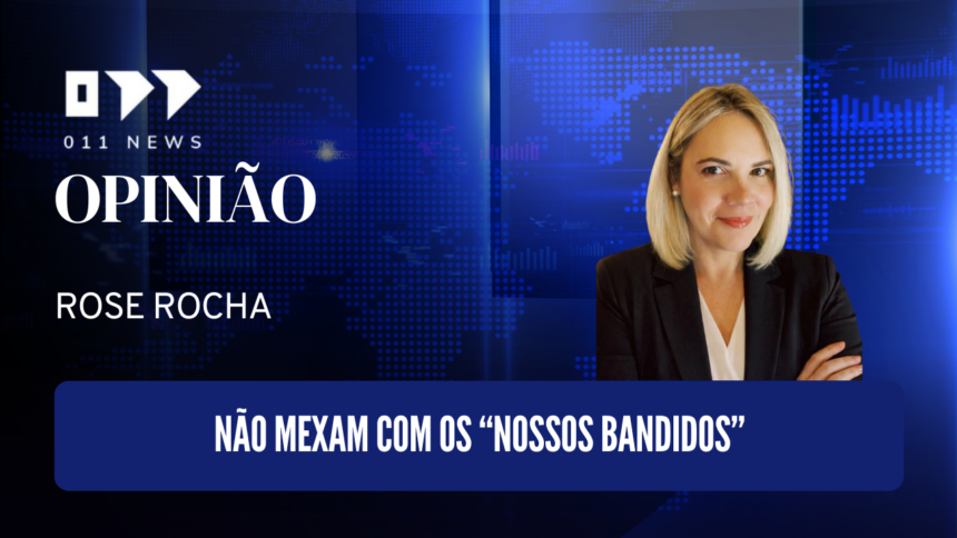 Não mexam com os “nossos bandidos”