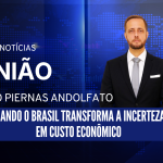 Quando o Brasil transforma a incerteza em custo econômico