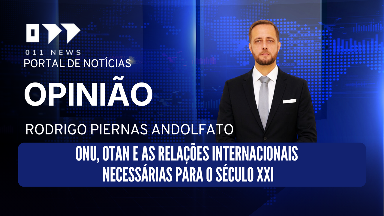 ONU, OTAN e as relações internacionais necessárias para o século XXI